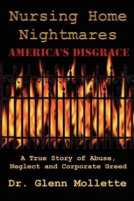 Nursing Home Nightmares: America's Disgrace. A True Story of Abuse, Neglect and Corporate Greed - Glenn Mollette - cover