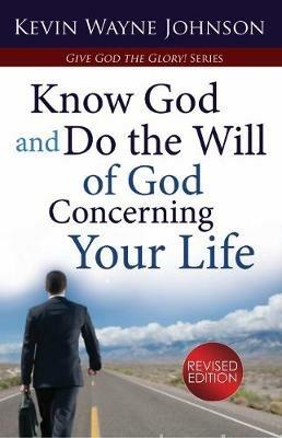 Give God the Glory! Know God and Do the Will of God Concerning Your Life (Revised Edition) - Kevin Wayne Johnson - cover