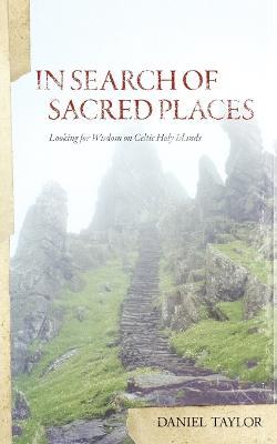 In Seach of Sacred Places: Looking for Wisdom on Celtic Holy Islands - Daniel William Taylor - cover