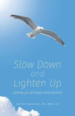Slow Down and Lighten Up: Letting Go of Stress and Tension - Bob Van Oosterhout - cover