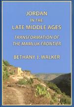 Jordan in the Late Middle Ages: Transformation of the Mamluk Frontier