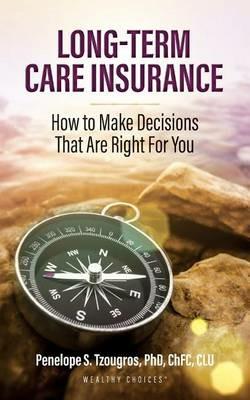 Long Term Care Insurance: How To Make Decisions That Are Right For You - Penelope S Tzougros - cover