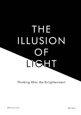 The Illusion of Light: Thinking After the Enlightenment - Bry Willis - cover