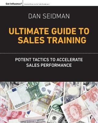 The Ultimate Guide to Sales Training: Potent Tactics to Accelerate Sales Performance - Dan Seidman - cover