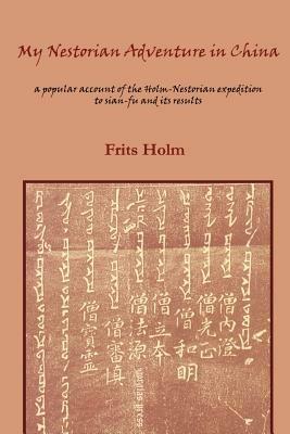 My Nestorian Adventure in China: Account of the Holm-Nestorian Expedition - Frits Holm - cover