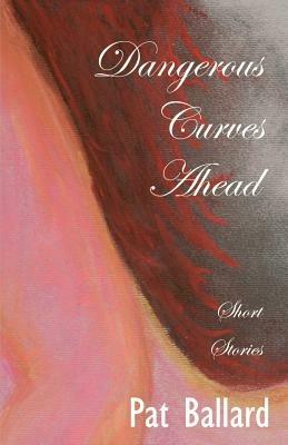Dangerous Curves Ahead: Short Stories - Pat Ballard - cover