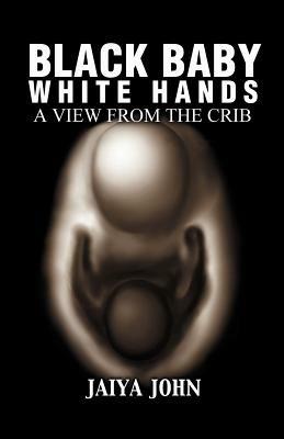 Black Baby White Hands: A View from the Crib - Jaiya John - cover