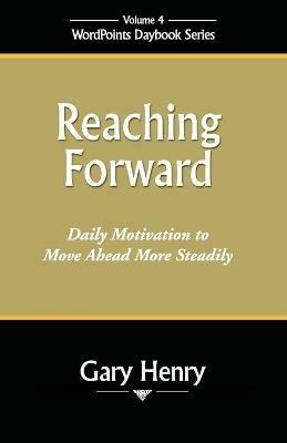 Reaching Forward: Daily Motivation to Move Ahead More Steadily - Gary Henry - cover