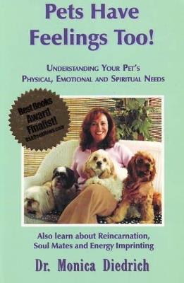 Pets Have Feelings Too!: Understanding Your Pet's Physical, Emotional & Spiritual Needs - Monica Diedrich - cover