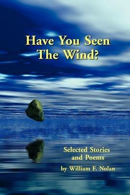 Have You Seen The Wind? Selected Stories and Poems - William F. Nolan - cover