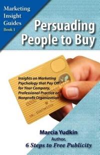 Persuading People to Buy: Insights on Marketing Psychology That Pay Off for Your Company, Professional Practice, or Nonprofit Organization - Marcia Yudkin - cover