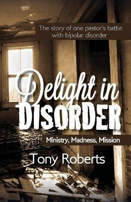 Delight in Disorder: Ministry, Madness, Mission - Tony E Roberts - cover