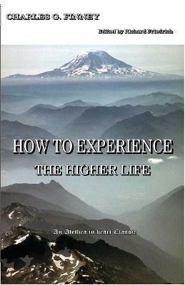 How to Experience the Higher Life. - Charles G Finney - cover