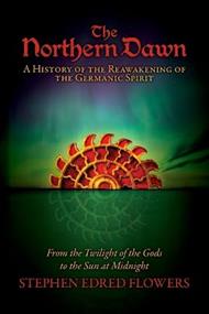 The Northern Dawn: A History of the Reawakening of the Germanic Spirit: From the Twilight of the Gods to the Sun at Midnight