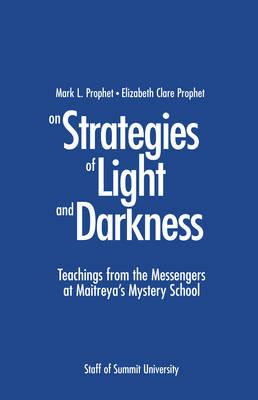 Strategies of Light and Darkness: Teachings from the Messengers at Maitreya's Mystery School - Mark L. Prophet - cover