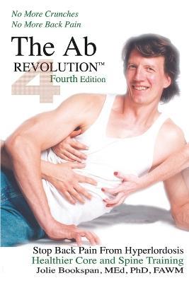 The Ab Revolution Fourth Edition - No More Crunches No More Back Pain - Jolie Bookspan - cover