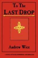 To the Last Drop: A Novel of Water, Oppression, and Rebellion