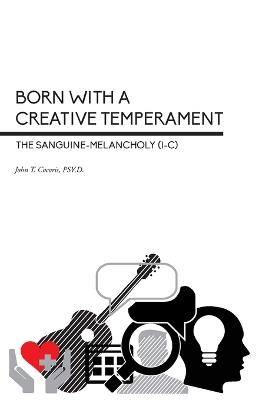 Born With a Creative Temperament: The Sanguine-Melancholy (I-C) - John T Cocoris - cover