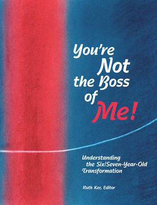 You're Not The Boss of Me!: Understanding the Six/Seven-Year-Old Transformation - cover