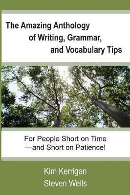 The Amazing Anthology of Writing, Grammar, and Vocabulary Tips: For People Who Are Short on Time--and Short on Patience! - Steven Wells,Kim Kerrigan - cover