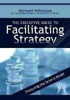 The Executive Guide to Facilitating Strategy - Michael Wilkinson - cover
