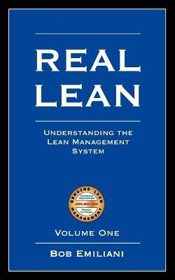 Real Lean: Understanding the Lean Management System (Volume One) - Bob Emiliani - cover