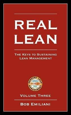Real Lean: The Keys to Sustaining Lean Management (Volume Three) - Bob Emiliani - cover
