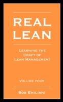Real Lean: Learning the Craft of Lean Management (Volume Four)