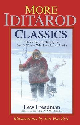 More Iditarod Classics: Tales of the Trail Told by the Men & Women Who Race Across Alaska - Lew Freedman - cover