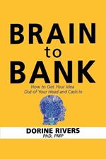 Brain to Bank: How to Get Your Idea Out of Your Head and Cash In