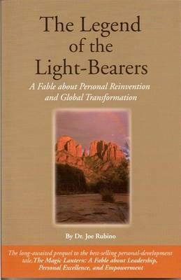 The Legend of the Light-Bearers: A Fable about Personal Reinvention and Global Transformation - Joseph S Rubino - cover