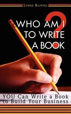 Who Am I to Write a Book? - Lynne B Klippel - cover