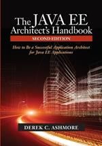 The Java Ee Architect's Handbook: How to Be a Successful Application Architect for Java Ee Applications