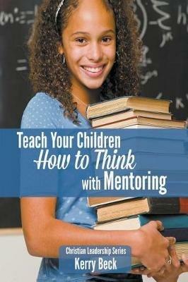 Teach Your Children How to Think with Mentoring - Kerry Beck - cover
