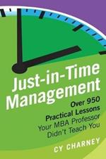 Just-In-Time Management: Over 950 Practical Lessons Your MBA Professor Didn't Teach You