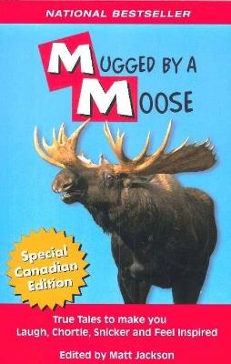 Mugged By A Moose: True Tales to make you Laugh, Chortle, Snicker and Feel Inspired. - cover