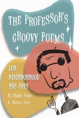 The Professor's Groovy Poems: For Neighborhood Hep-Cats - Maddy Noble,Mickey Eves - cover