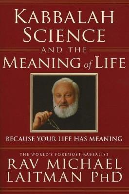 Kabbalah, Science & the Meaning of Life: Because Your Life Has Meaning - Rav Michael Laitman - cover