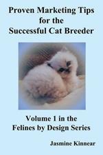 Proven Marketing Tips for the Successful Cat Breeder: Breeding Purebred Cats, A Spiritual Approach to Sales and Profit with Integrity and Ethics