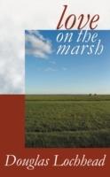 Love on the Marsh: A Long Poem - Douglas Lochhead - cover