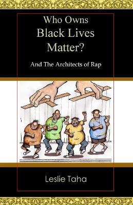 Who Owns Black Lives Matter?: And the Architects of Rap - Leslie Howard Taha - cover