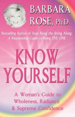 Know Yourself: A Woman's Guide to Wholeness, Radiance & Supreme Confidence - BARBARA ROSE - cover