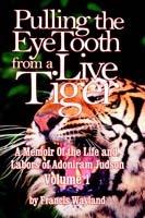 Pulling the Eyetooth from a Live Tiger: The Memoir of the Life and Labors of Adoniram Judson (Vol.1) - Francis Wayland - cover