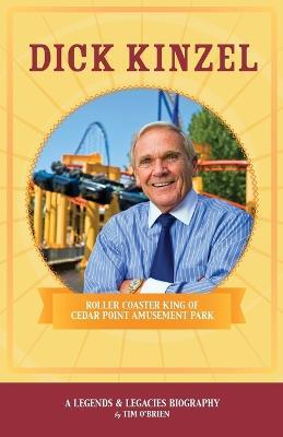 Dick Kinzel: Roller Coaster King of Cedar Point Amusement Park - Tim O'Brien - cover