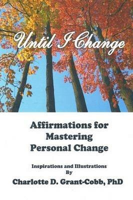 Until I Change: Affirmations for Mastering Personal Change - Charlotte D. Grant-Cobb - cover