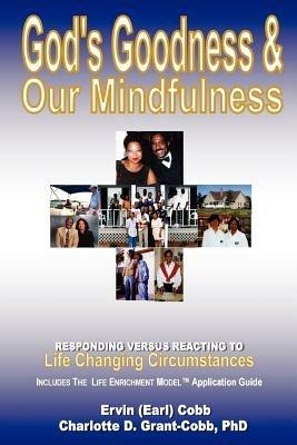 God's Goodness & Our Mindfulness: Responding Versus Reacting to Life Changing Circumstances - Ervin (Earl) Cobb,Charlotte D. Grant-Cobb - cover