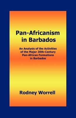 Pan-Africanism in Barbados: An Analysis of the Activities of the Major 20th-Century Pan-African Formations in Barbados - Rodney Worrell - cover