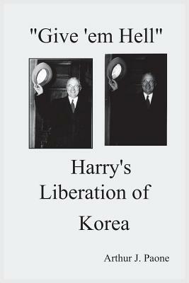 Give 'em Hell Harry's Liberation of Korea - Arthur J Paone - cover