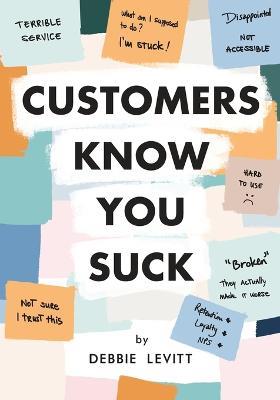 Customers Know You Suck: Actionable CX Strategies to Better Understand, Attract, and Retain Customers - Debbie Levitt - cover