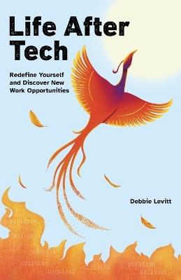 Life After Tech: Redefine Yourself and Discover New Work Opportunities - Debbie Levitt - cover